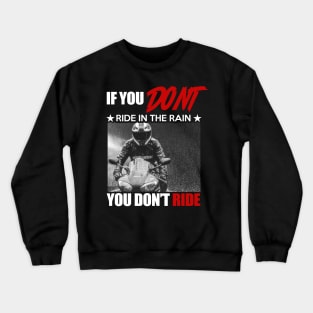 If You Don't Ride in the Rain You Don't Ride Crewneck Sweatshirt